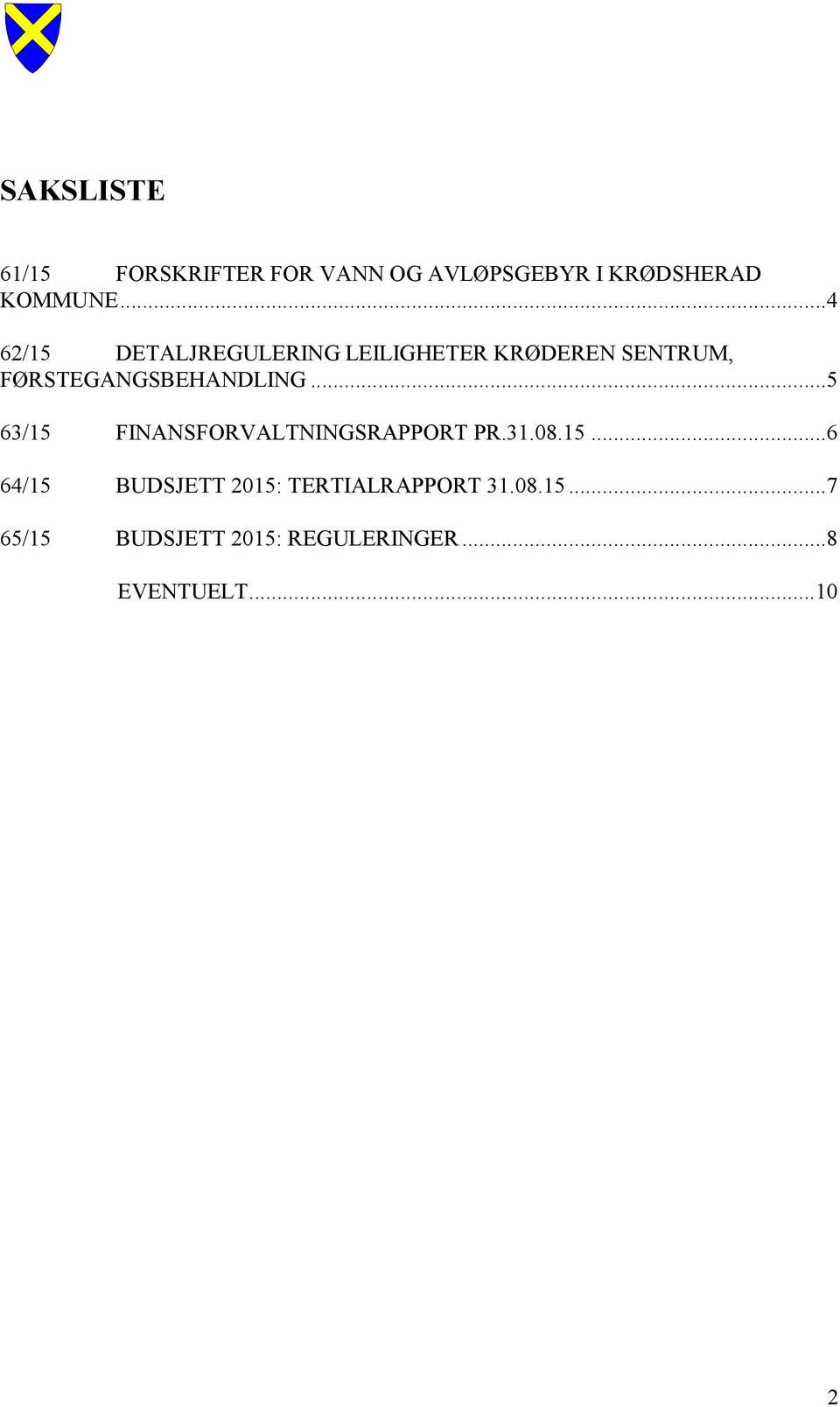 .. 5 63/15 FINANSFORVALTNINGSRAPPORT PR.31.08.15... 6 64/15 BUDSJETT 2015: TERTIALRAPPORT 31.