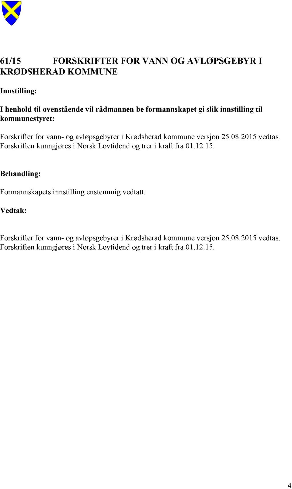 Forskriften kunngjøres i Norsk Lovtidend og trer i kraft fra 01.12.15. Formannskapets innstilling enstemmig vedtatt.