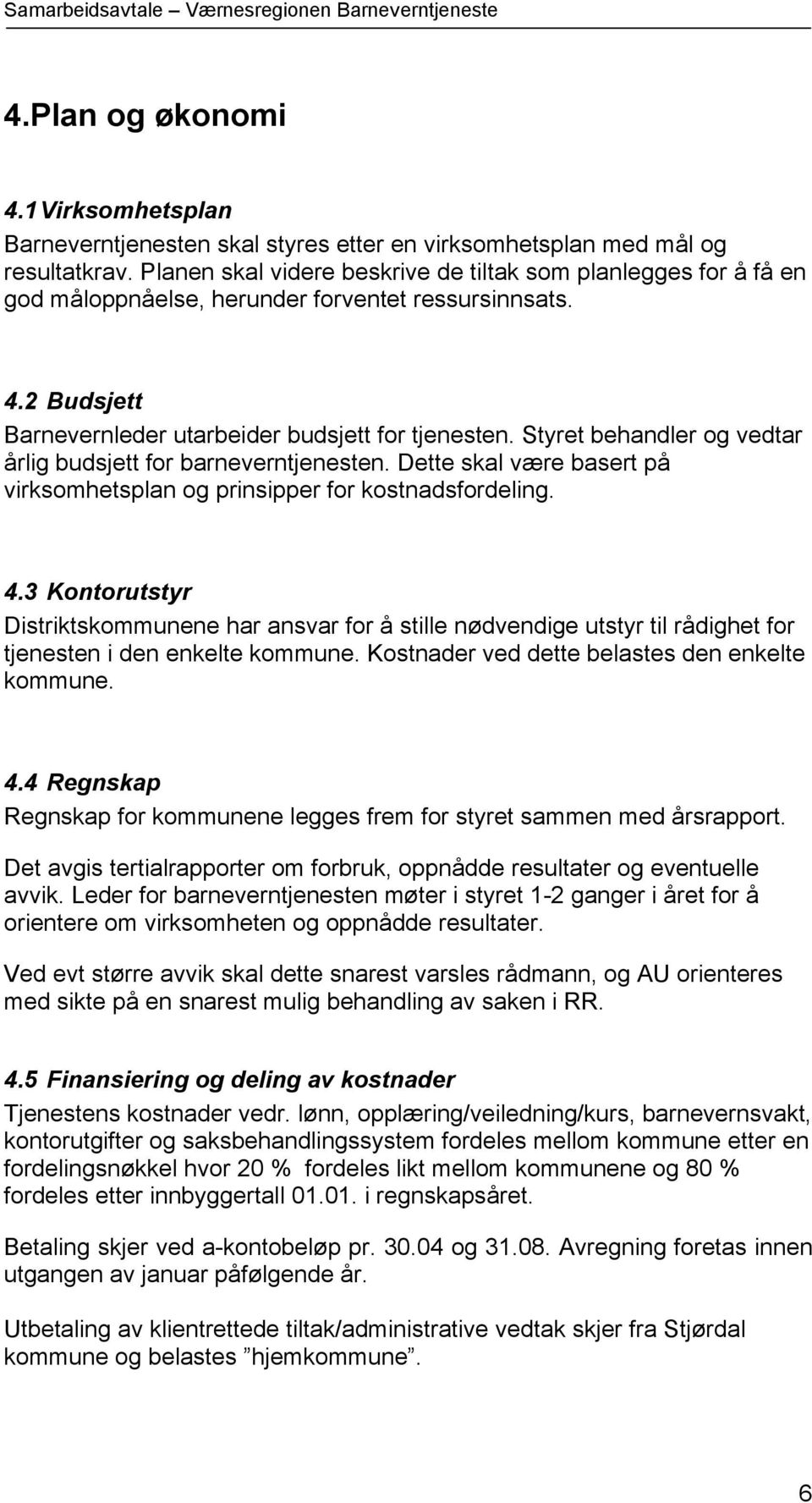 Styret behandler og vedtar årlig budsjett for barneverntjenesten. Dette skal være basert på virksomhetsplan og prinsipper for kostnadsfordeling. 4.