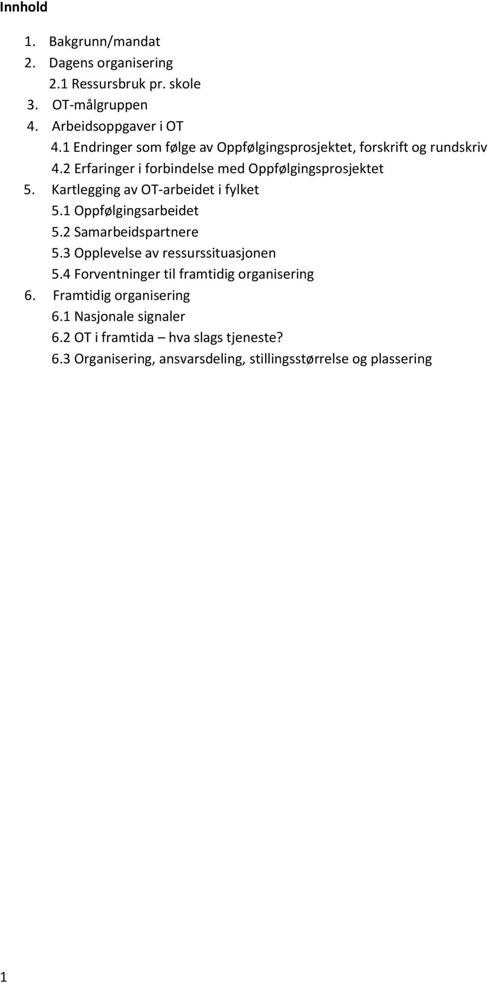 Kartlegging av OT-arbeidet i fylket 5.1 Oppfølgingsarbeidet 5.2 Samarbeidspartnere 5.3 Opplevelse av ressurssituasjonen 5.