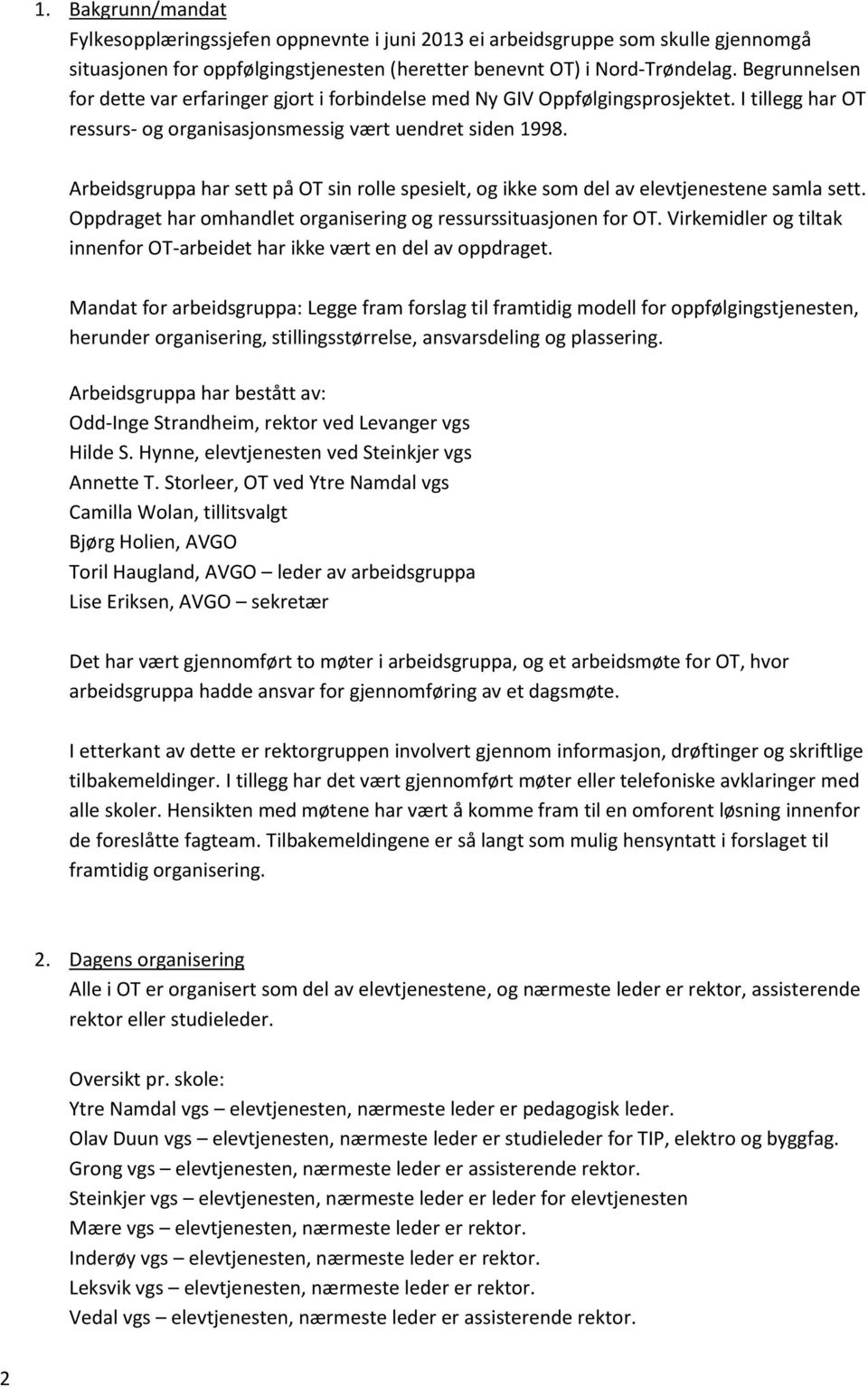 Arbeidsgruppa har sett på OT sin rolle spesielt, og ikke som del av elevtjenestene samla sett. Oppdraget har omhandlet organisering og ressurssituasjonen for OT.