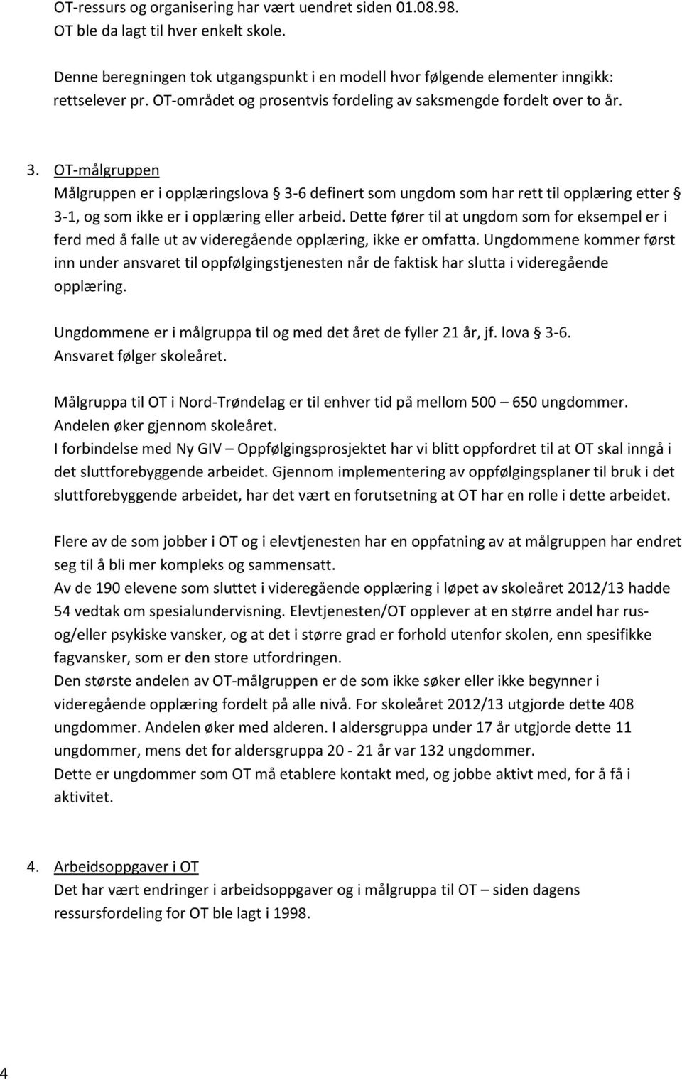 OT-målgruppen Målgruppen er i opplæringslova 3-6 definert som ungdom som har rett til opplæring etter 3-1, og som ikke er i opplæring eller arbeid.