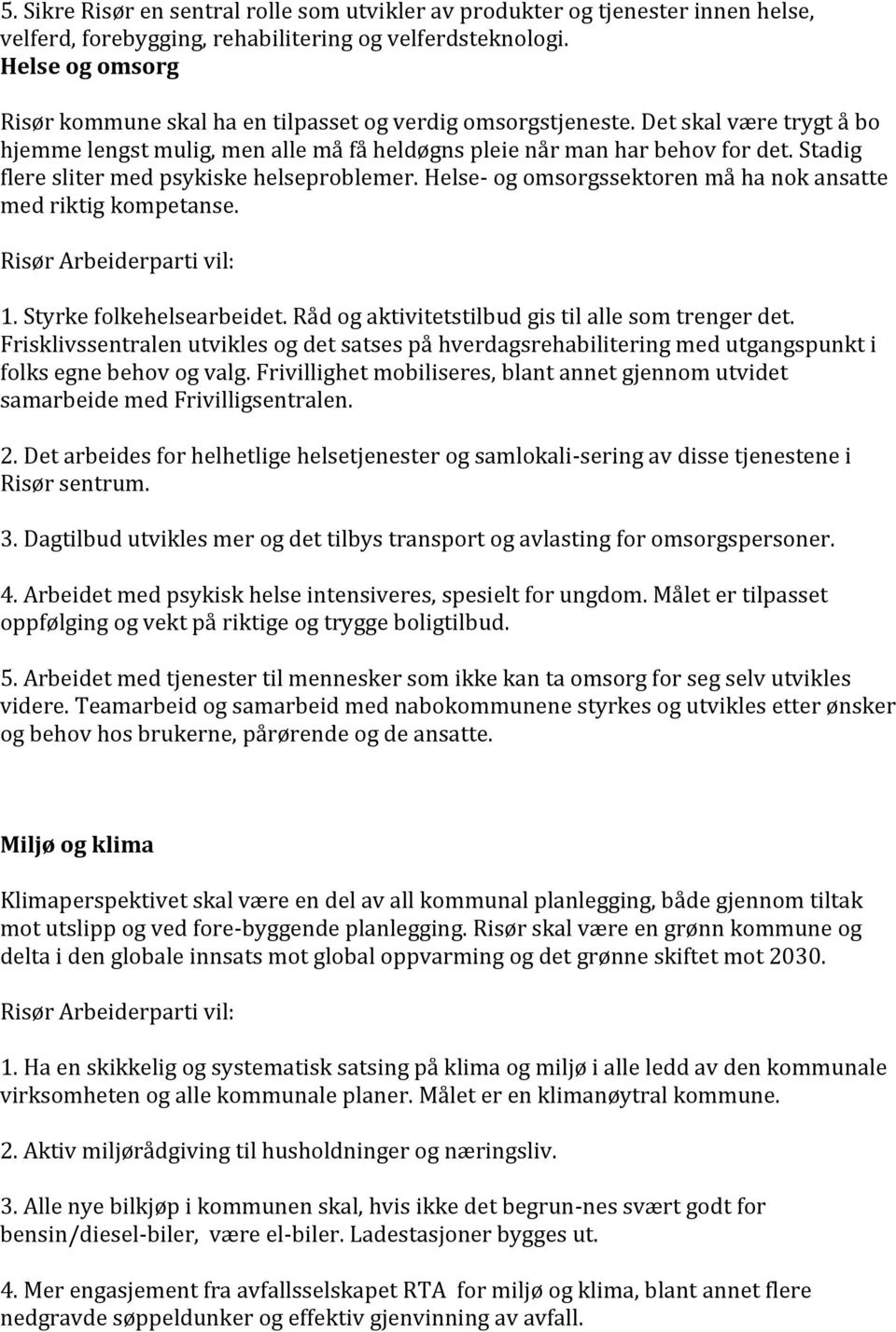 Stadig flere sliter med psykiske helseproblemer. Helse- og omsorgssektoren må ha nok ansatte med riktig kompetanse. 1. Styrke folkehelsearbeidet. Råd og aktivitetstilbud gis til alle som trenger det.