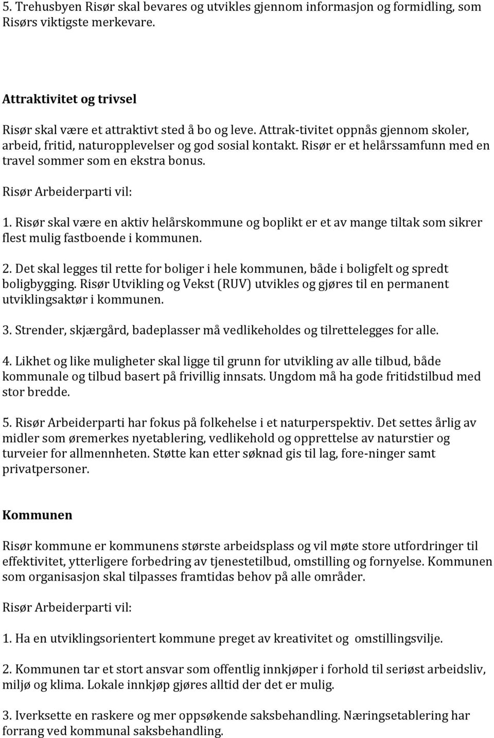 Risør skal være en aktiv helårskommune og boplikt er et av mange tiltak som sikrer flest mulig fastboende i kommunen. 2.