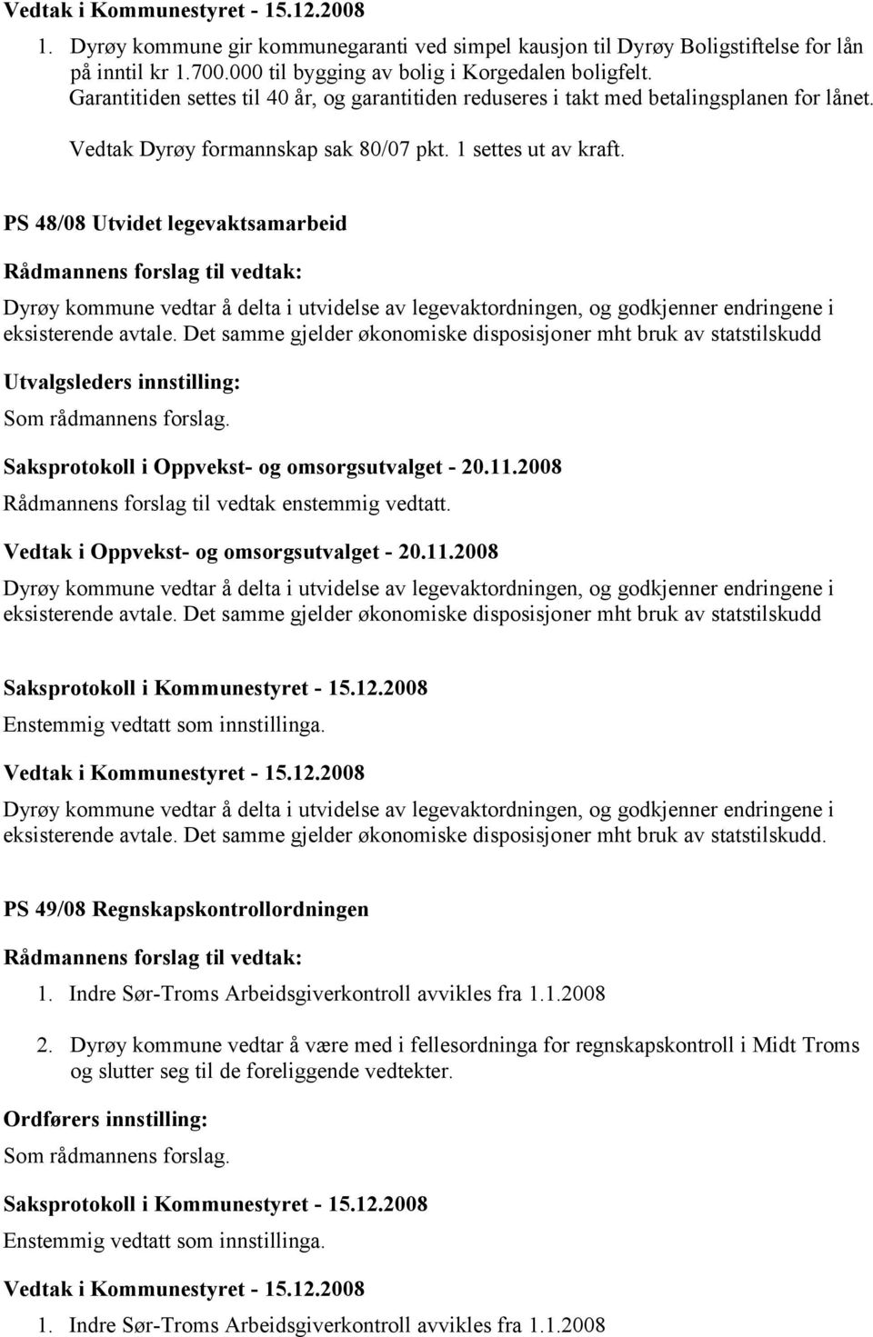 PS 48/08 Utvidet legevaktsamarbeid Rådmannens forslag til vedtak: Dyrøy kommune vedtar å delta i utvidelse av legevaktordningen, og godkjenner endringene i eksisterende avtale.