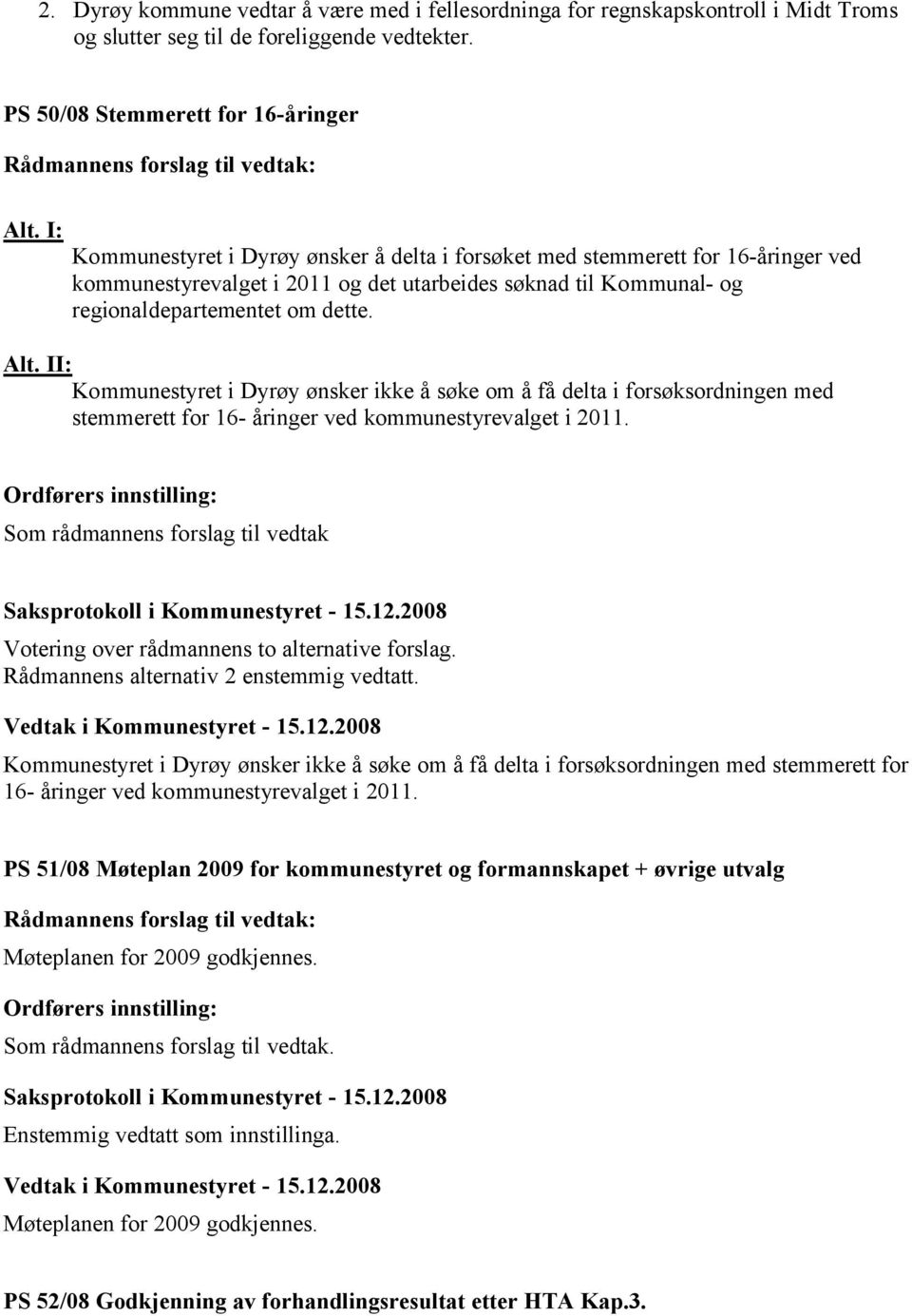 I: Kommunestyret i Dyrøy ønsker å delta i forsøket med stemmerett for 16-åringer ved kommunestyrevalget i 2011 og det utarbeides søknad til Kommunal- og regionaldepartementet om dette. Alt.