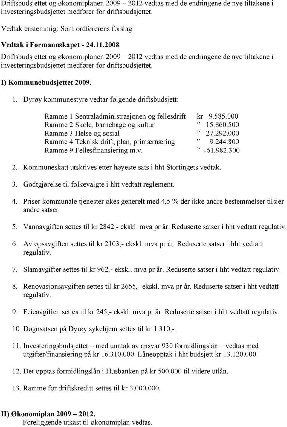 I) Kommunebudsjettet 2009. 1. Dyrøy kommunestyre vedtar følgende driftsbudsjett: Ramme 1 Sentraladministrasjonen og fellesdrift kr 9.585.000 Ramme 2 Skole, barnehage og kultur 15.860.