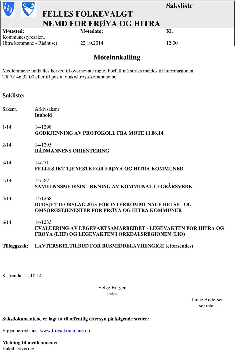 14 2/14 14/1295 RÅDMANNENS ORIENTERING 3/14 14/271 FELLES IKT TJENESTE FOR FRØYA OG HITRA KOMMUNER 4/14 14/582 SAMFUNNSMEDISIN - ØKNING AV KOMMUNAL LEGEÅRSVERK 5/14 14/1268 BUDSJETTFORSLAG 2015 FOR