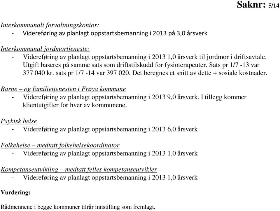 Det beregnes et snitt av dette + sosiale kostnader. Barne og familietjenesten i Frøya kommune - Videreføring av planlagt oppstartsbemanning i 2013 9,0 årsverk.