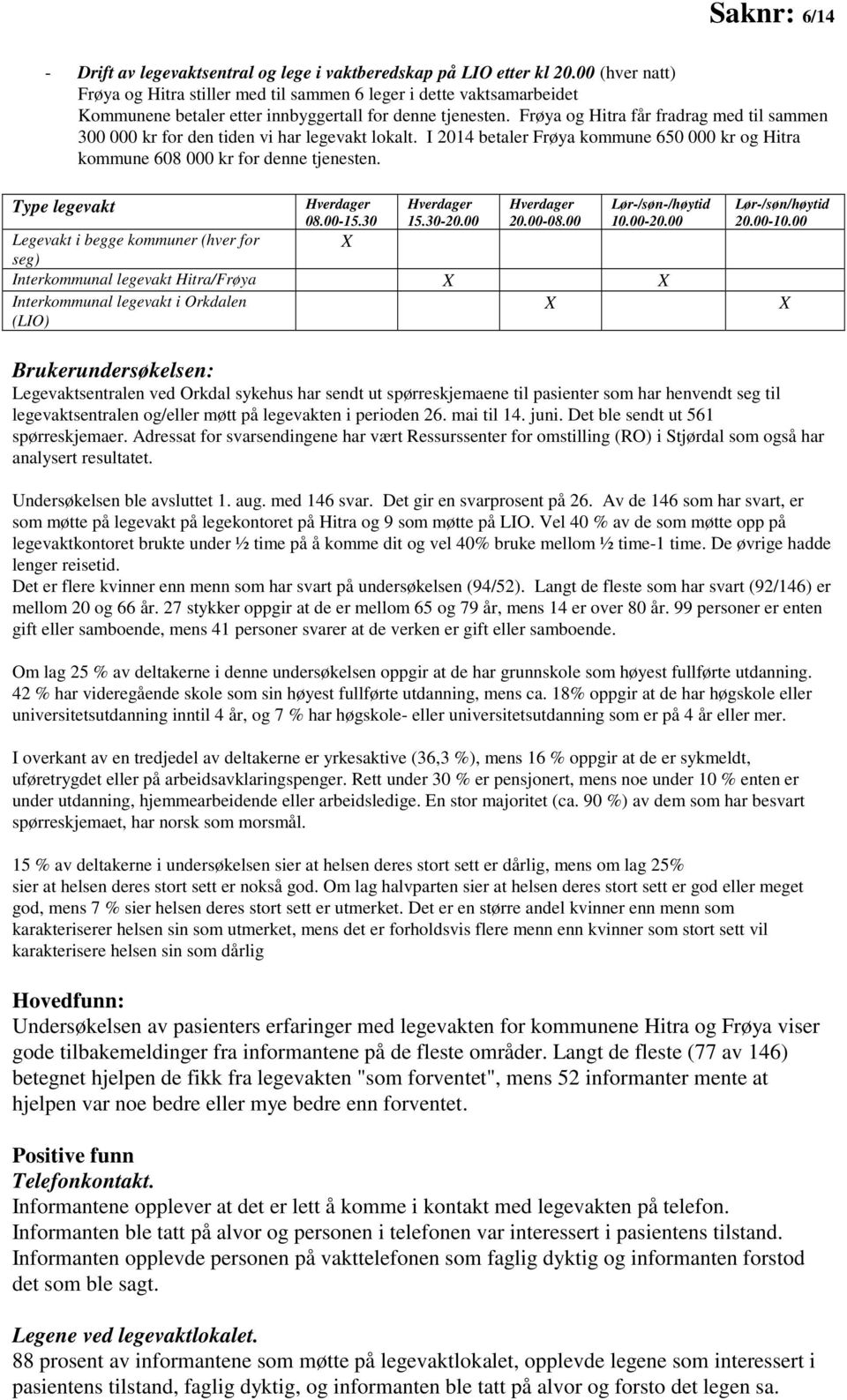 Frøya og Hitra får fradrag med til sammen 300 000 kr for den tiden vi har legevakt lokalt. I 2014 betaler Frøya kommune 650 000 kr og Hitra kommune 608 000 kr for denne tjenesten.