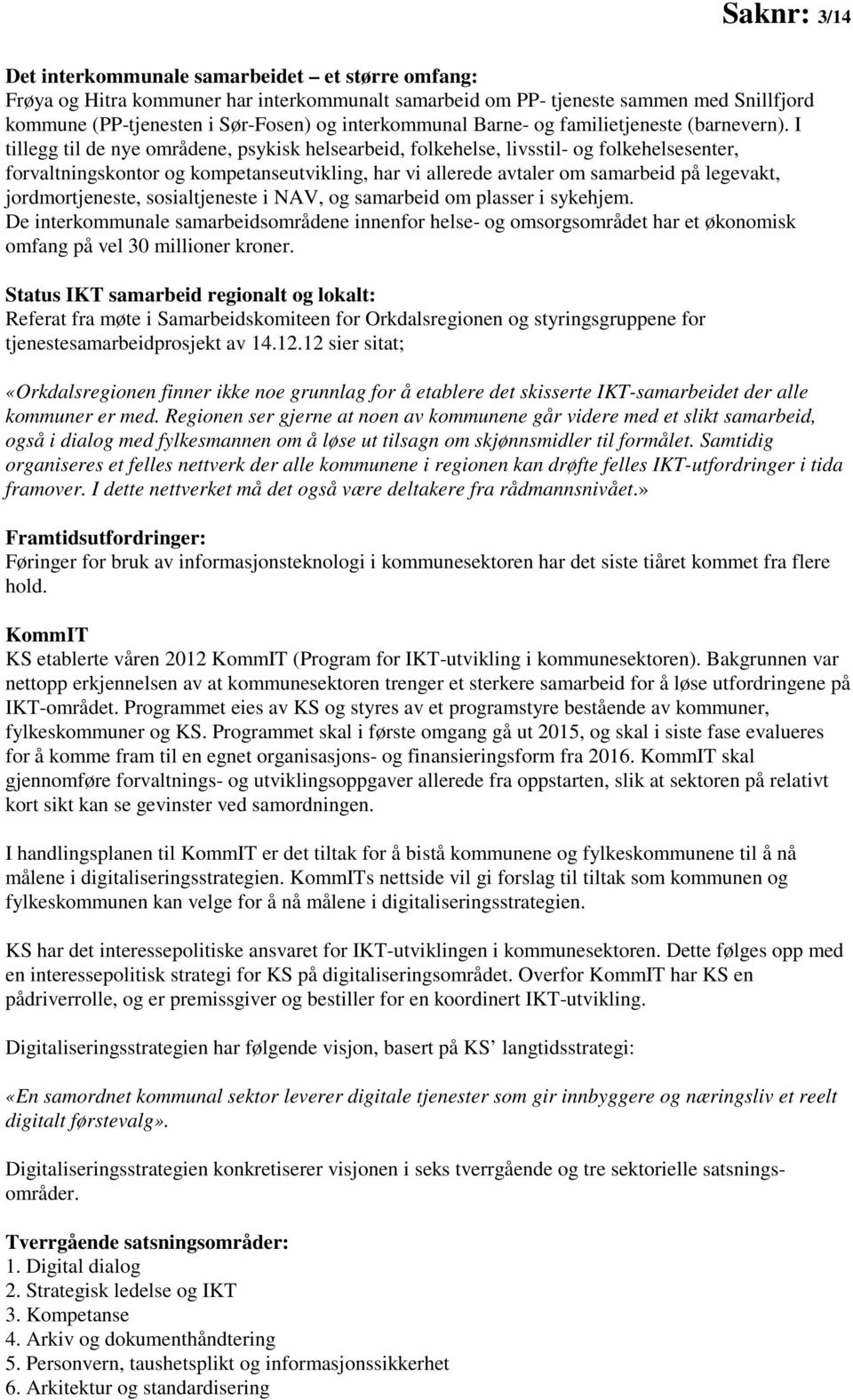 I tillegg til de nye områdene, psykisk helsearbeid, folkehelse, livsstil- og folkehelsesenter, forvaltningskontor og kompetanseutvikling, har vi allerede avtaler om samarbeid på legevakt,