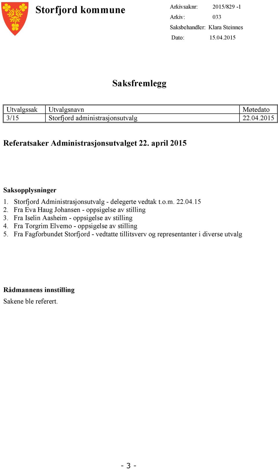 april 2015 Saksopplysninger 1. Storfjord Administrasjonsutvalg - delegerte vedtak t.o.m. 22.04.15 2. Fra Eva Haug Johansen - oppsigelse av stilling 3.