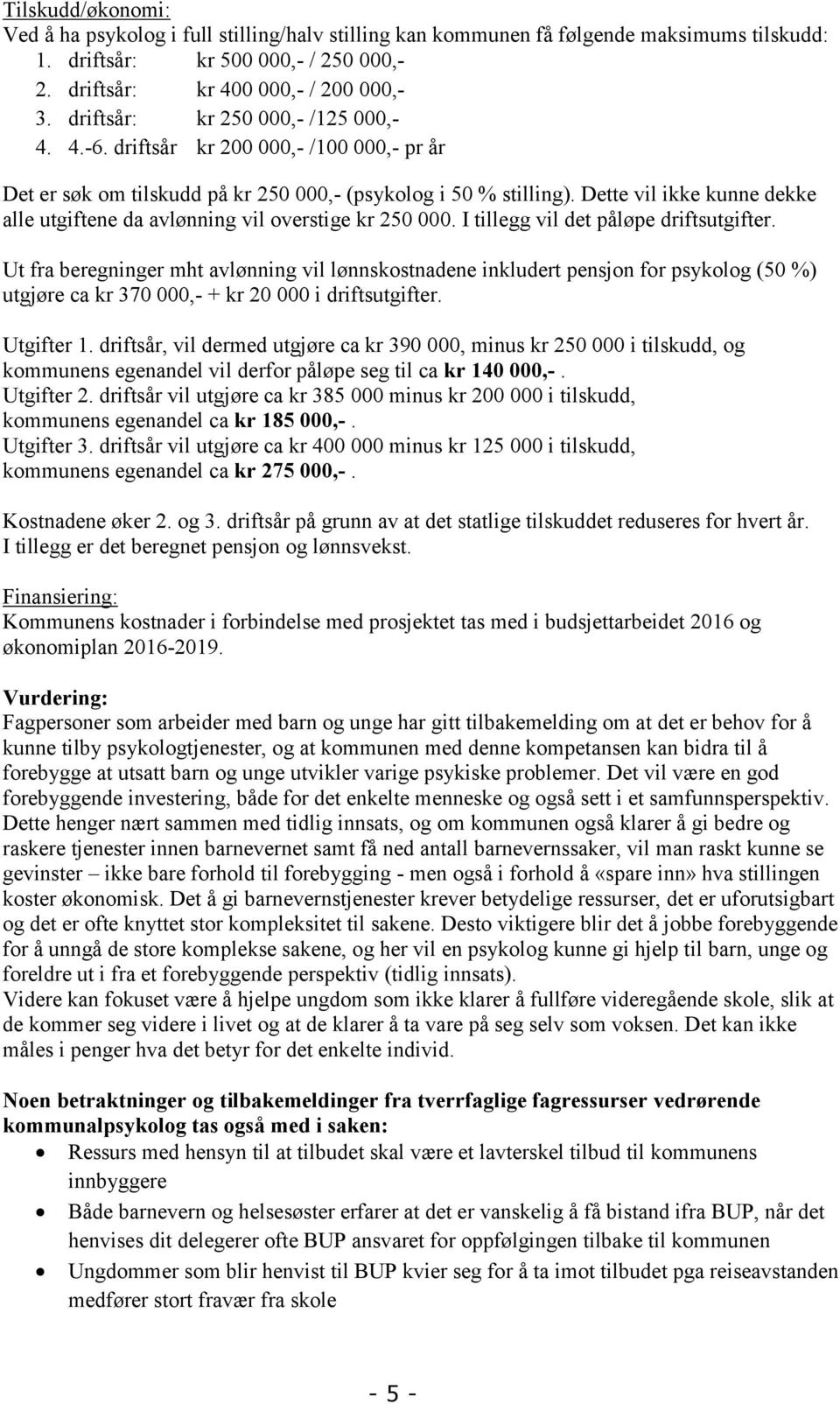 Dette vil ikke kunne dekke alle utgiftene da avlønning vil overstige kr 250 000. I tillegg vil det påløpe driftsutgifter.