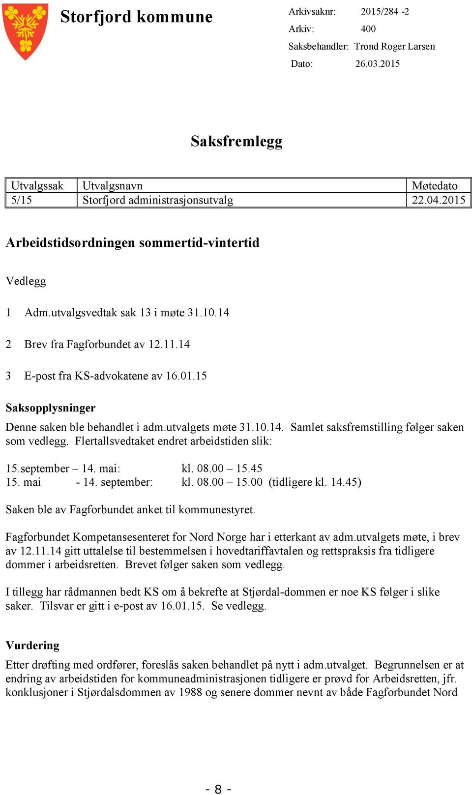 utvalgets møte 31.10.14. Samlet saksfremstilling følger saken som vedlegg. Flertallsvedtaket endret arbeidstiden slik: 15.september 14. mai: kl. 08.00 15.45 15. mai - 14. september: kl. 08.00 15.00 (tidligere kl.