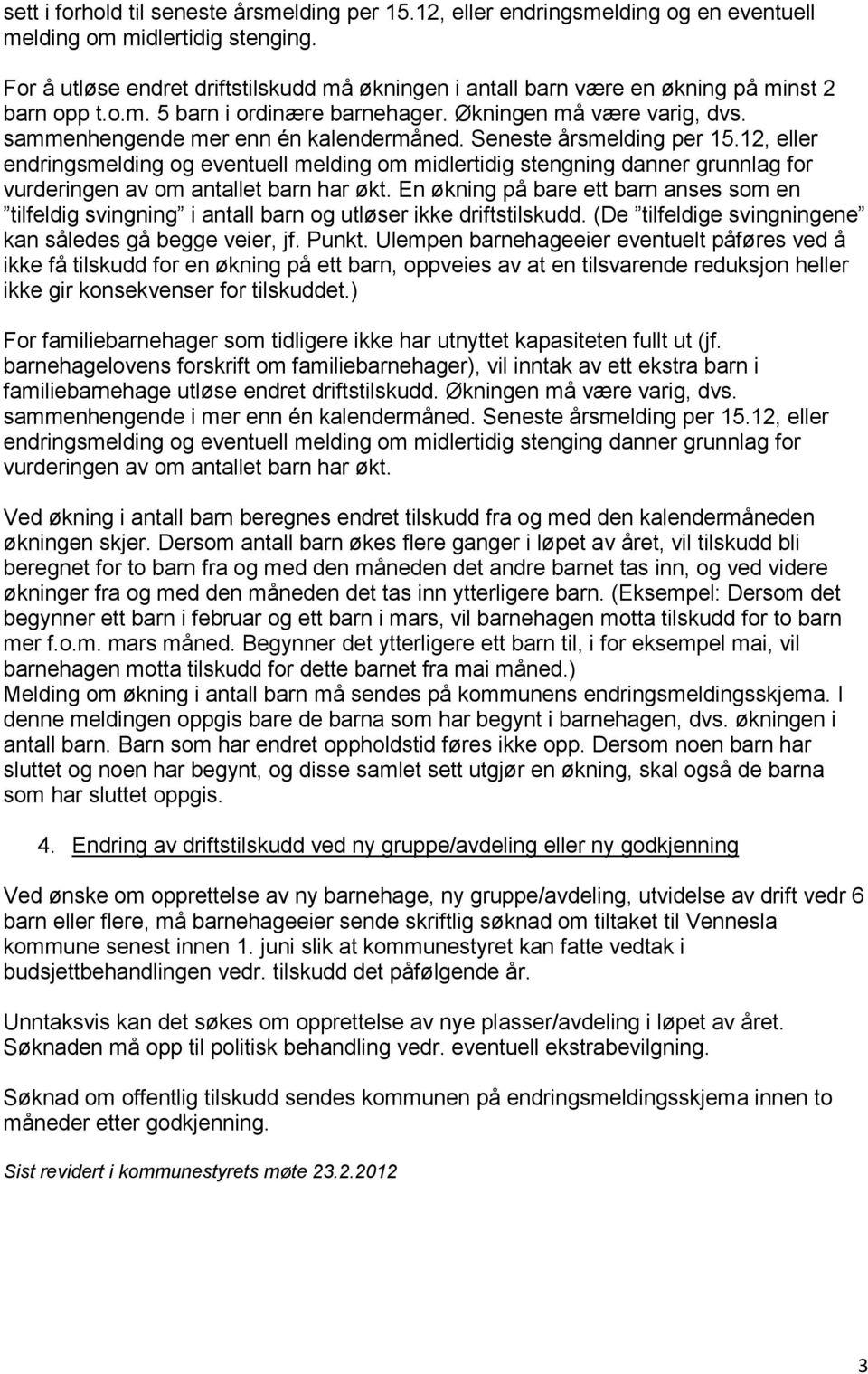 sammenhengende mer enn én kalendermåned. Seneste årsmelding per 15.12, eller endringsmelding og eventuell melding om midlertidig stengning danner grunnlag for vurderingen av om antallet barn har økt.