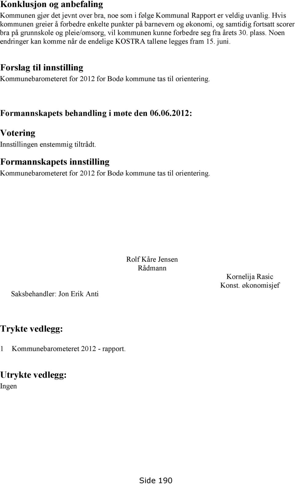Noen endringer kan komme når de endelige KOSTRA tallene legges fram 15. juni. Forslag til innstilling Kommunebarometeret for 2012 for Bodø kommune tas til orientering.