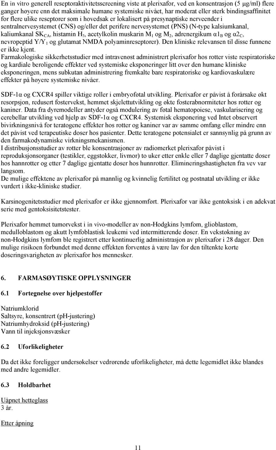 kaliumkanal SK CA, histamin H 3, acetylkolin muskarin M 1 og M 2, adrenergikum α1 B og α2 C, nevropeptid Y/Y 1 og glutamat NMDA polyaminreseptorer).