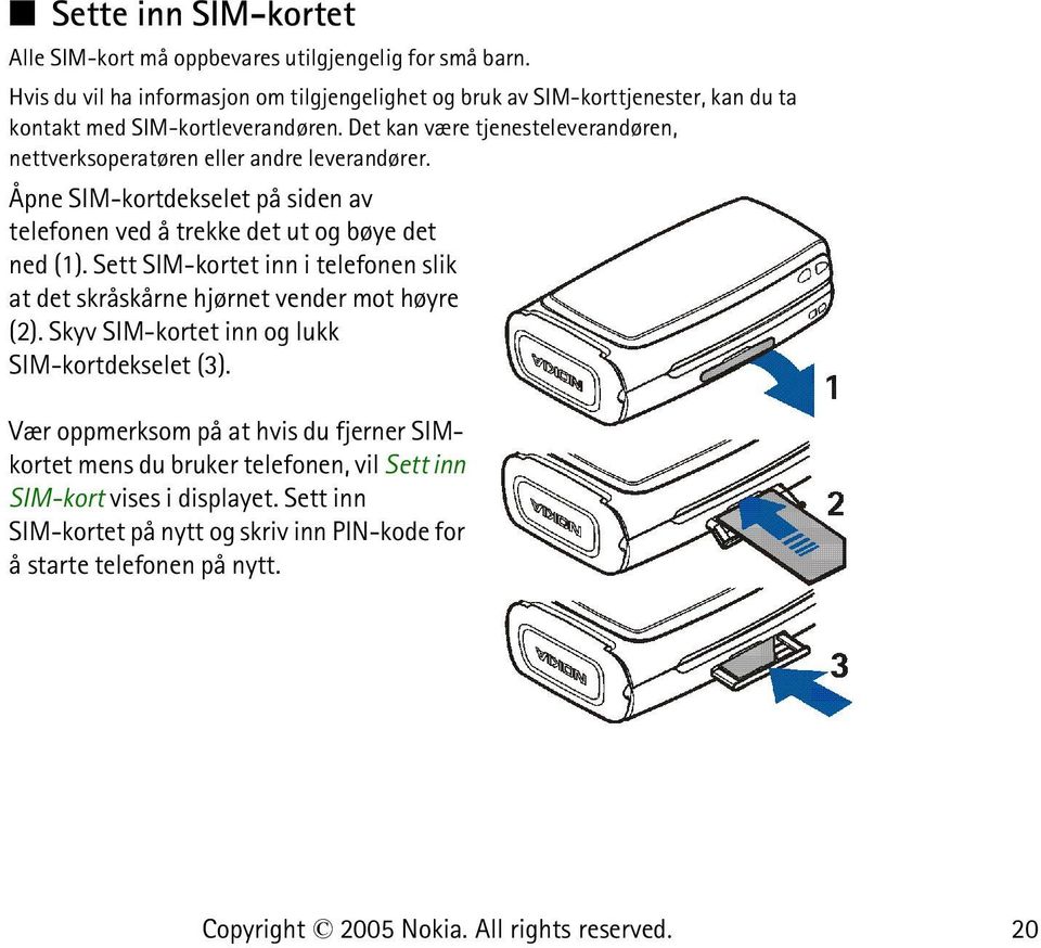 Det kan være tjenesteleverandøren, nettverksoperatøren eller andre leverandører. Åpne SIM-kortdekselet på siden av telefonen ved å trekke det ut og bøye det ned (1).