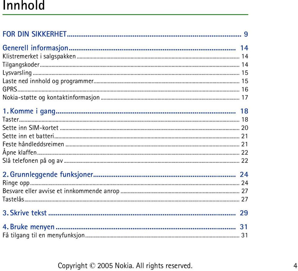 .. 18 Sette inn SIM-kortet... 20 Sette inn et batteri... 21 Feste håndleddsreimen... 21 Åpne klaffen... 22 Slå telefonen på og av... 22 2.