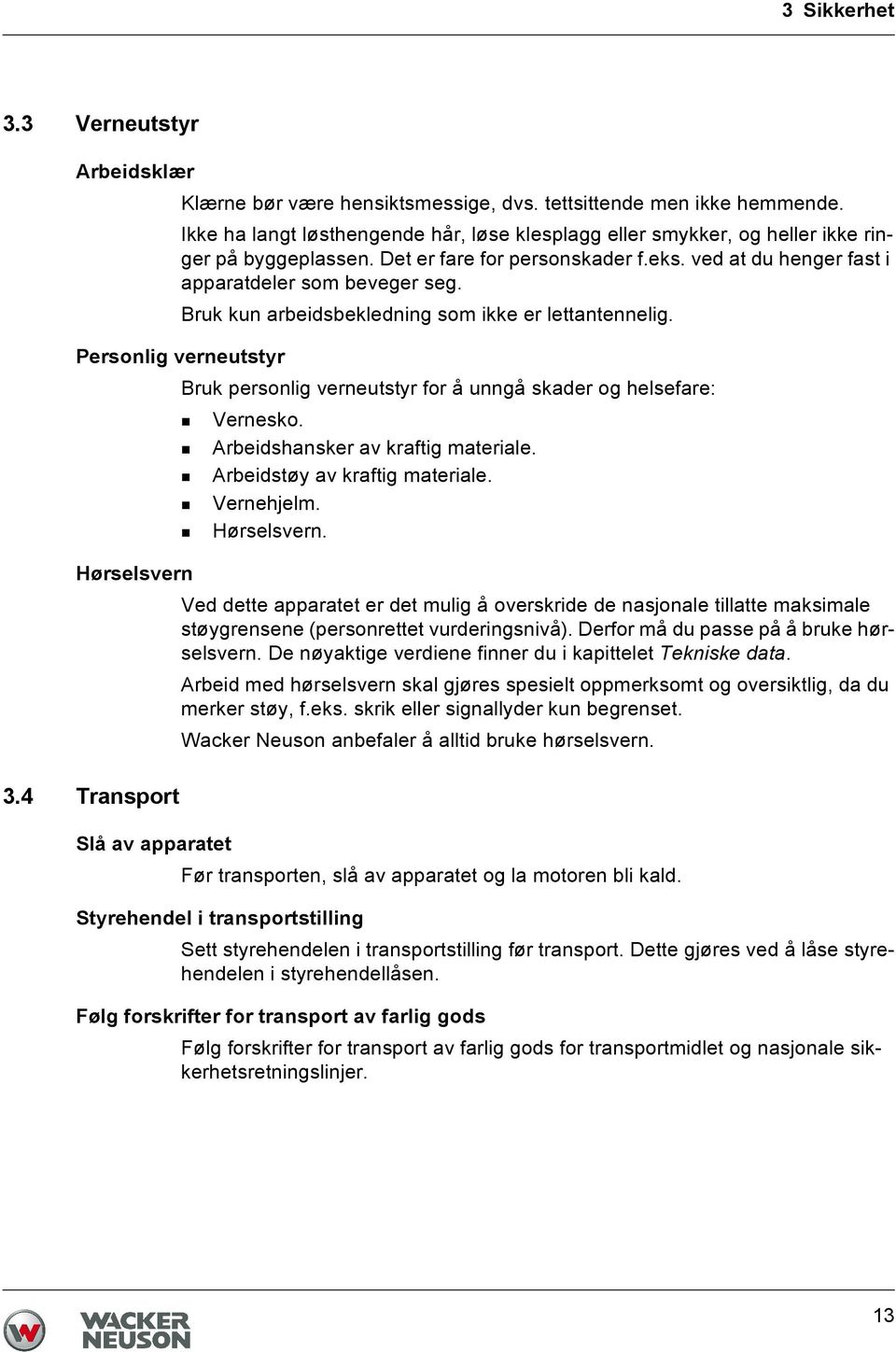 Bruk kun arbeidsbekledning som ikke er lettantennelig. Personlig verneutstyr Bruk personlig verneutstyr for å unngå skader og helsefare: Vernesko. Arbeidshansker av kraftig materiale.