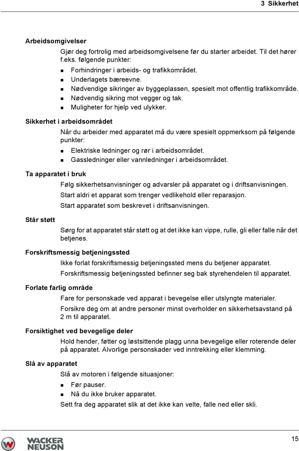 Sikkerhet i arbeidsområdet Når du arbeider med apparatet må du være spesielt oppmerksom på følgende punkter: Elektriske ledninger og rør i arbeidsområdet.