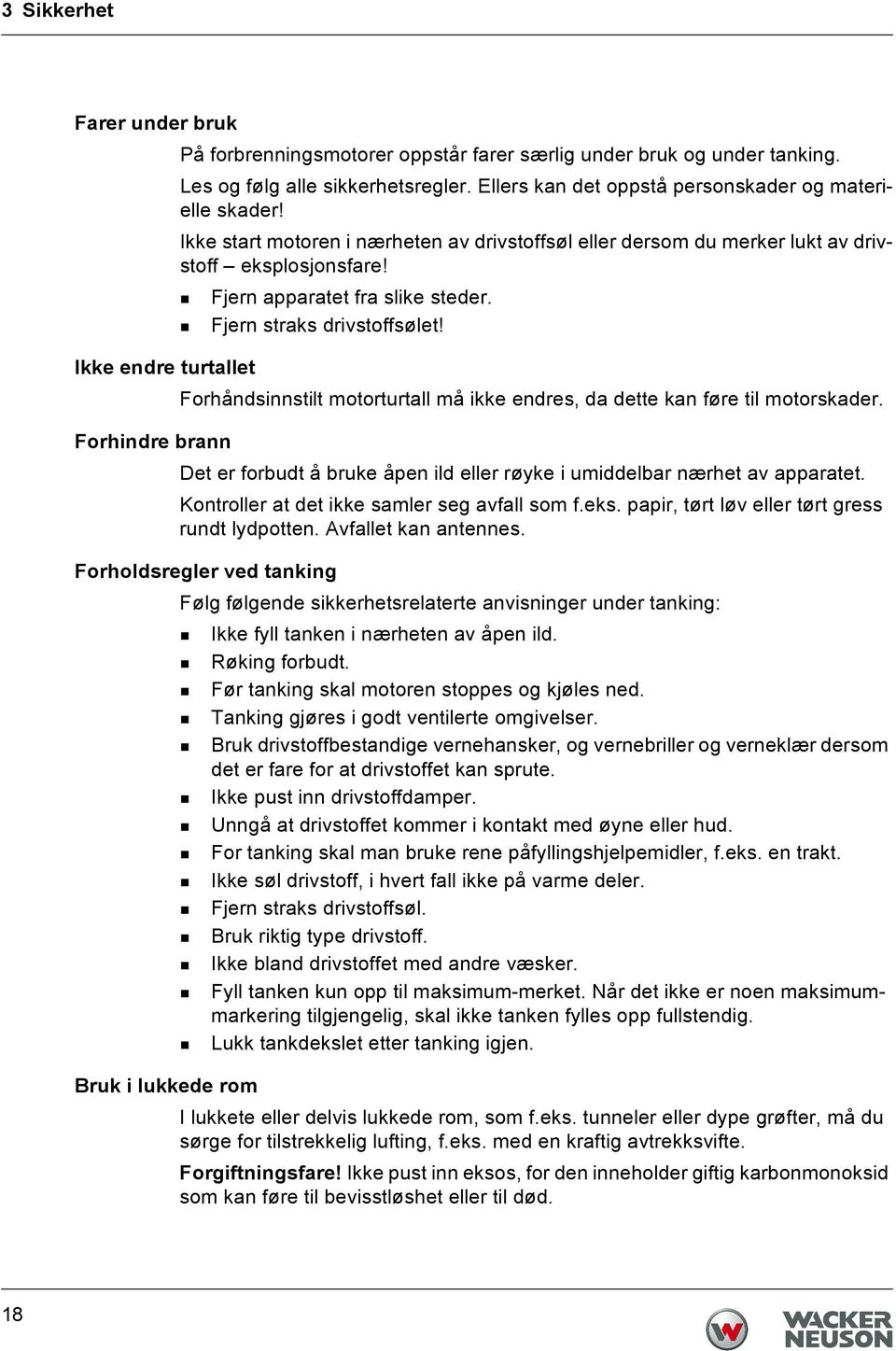 Ikke endre turtallet Forhåndsinnstilt motorturtall må ikke endres, da dette kan føre til motorskader. Forhindre brann Det er forbudt å bruke åpen ild eller røyke i umiddelbar nærhet av apparatet.