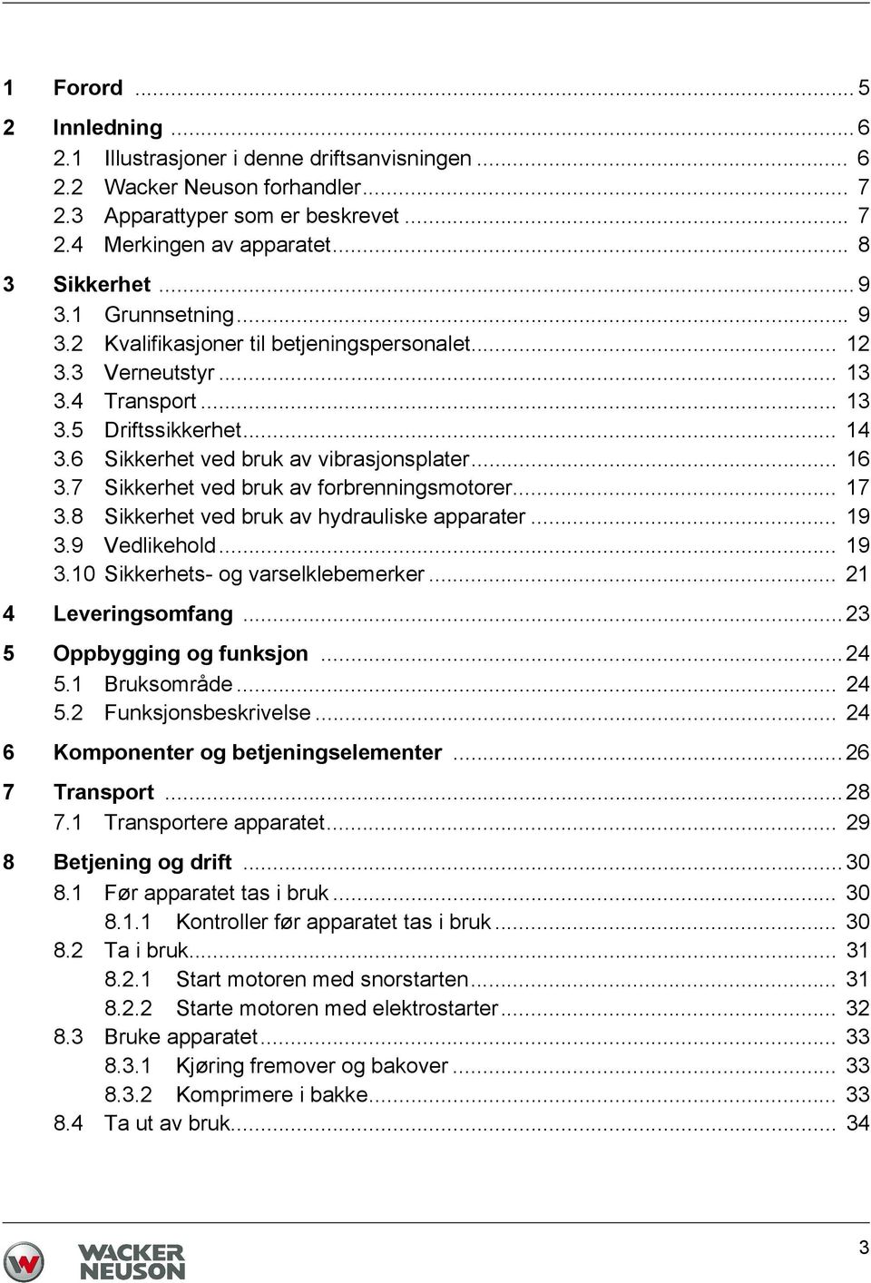 6 Sikkerhet ved bruk av vibrasjonsplater... 16 3.7 Sikkerhet ved bruk av forbrenningsmotorer... 17 3.8 Sikkerhet ved bruk av hydrauliske apparater... 19 3.9 Vedlikehold... 19 3.10 Sikkerhets- og varselklebemerker.