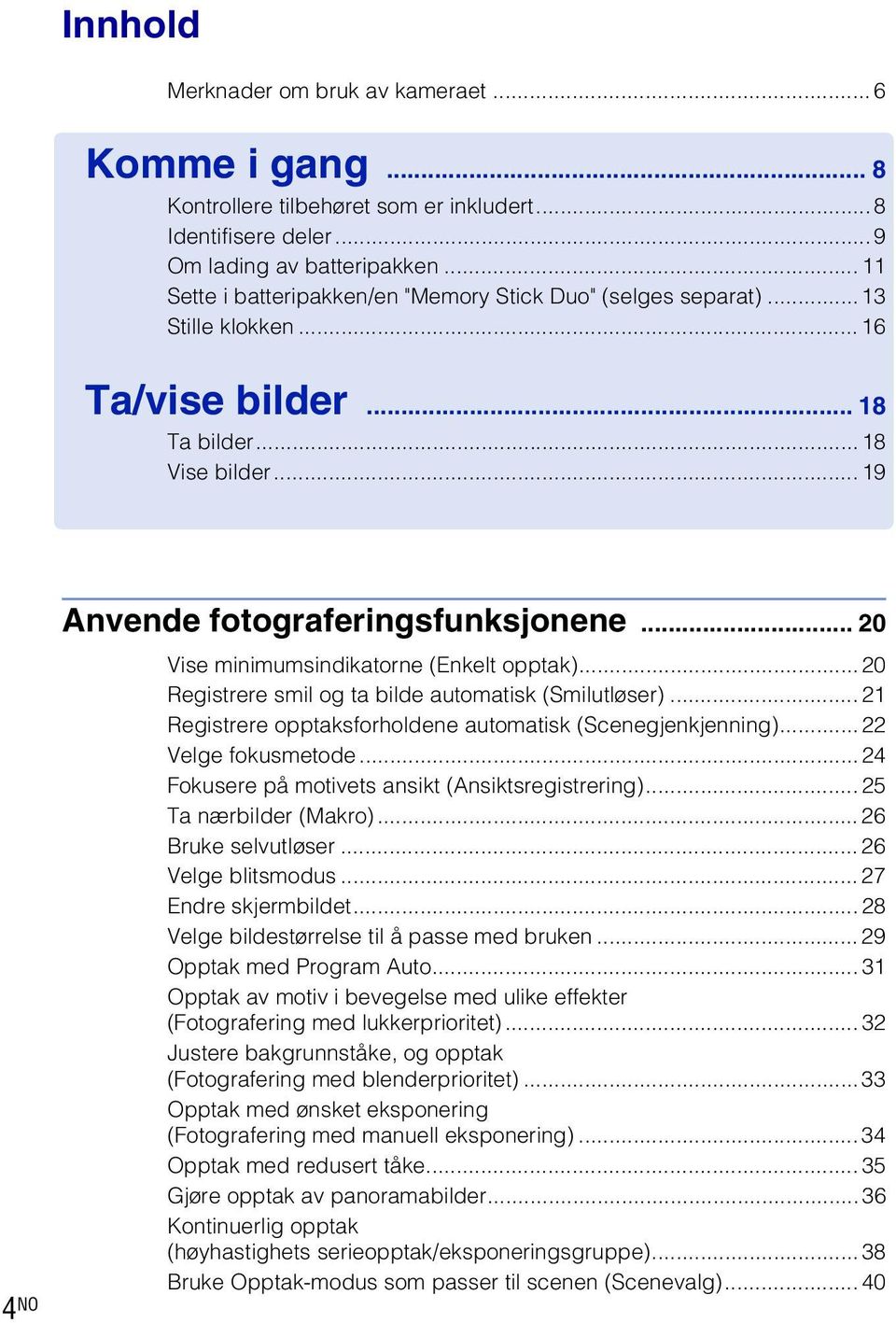 .. 20 Vise minimumsindikatorne (Enkelt opptak)...20 Registrere smil og ta bilde automatisk (Smilutløser)... 2 Registrere opptaksforholdene automatisk (Scenegjenkjenning)... 22 Velge fokusmetode.