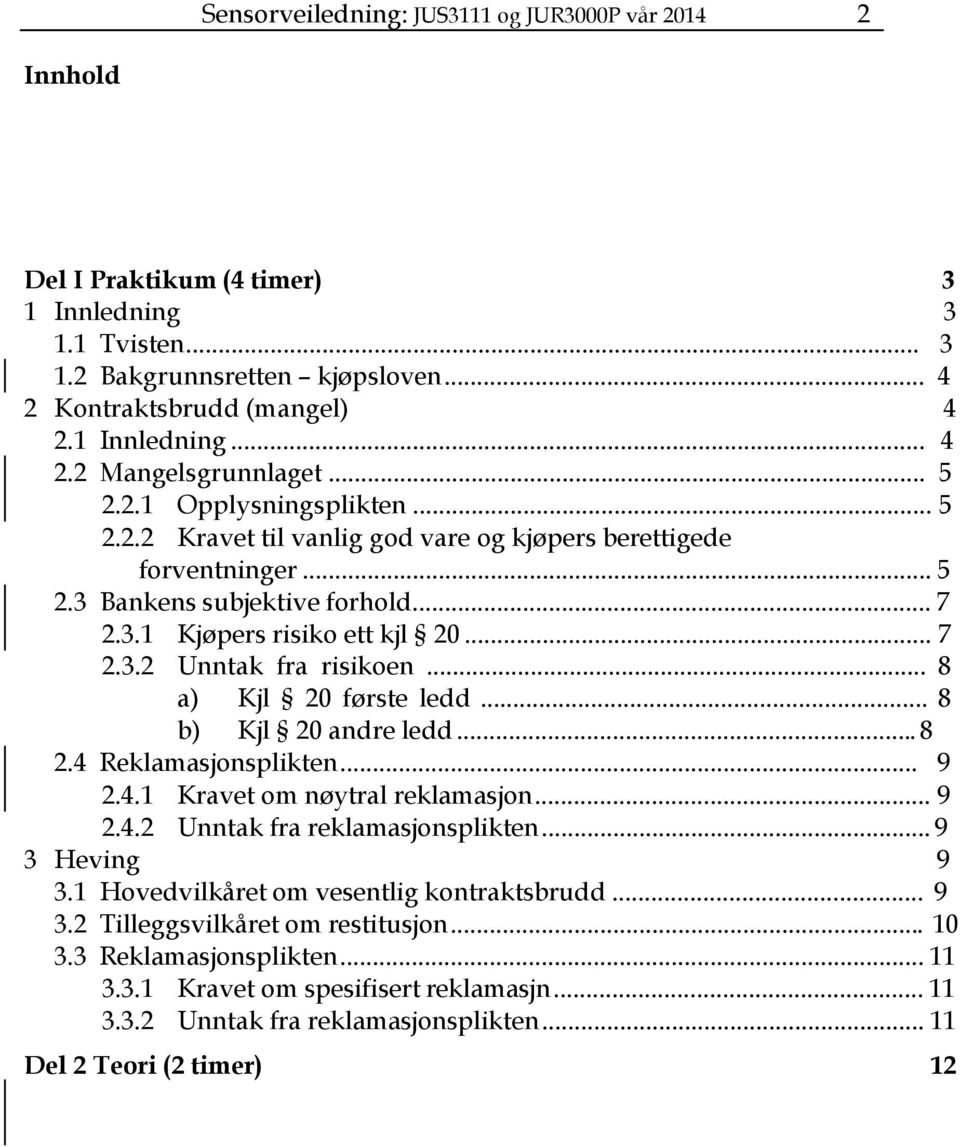 .. 8 a) Kjl 20 første ledd... 8 b) Kjl 20 andre ledd... 8 2.4 Reklamasjonsplikten... 9 2.4.1 Kravet om nøytral reklamasjon... 9 2.4.2 Unntak fra reklamasjonsplikten... 9 3 Heving 9 3.