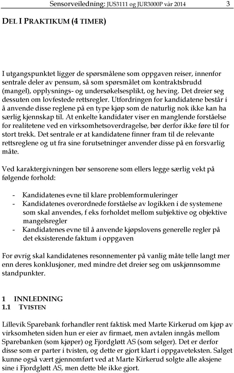 Utfordringen for kandidatene består i å anvende disse reglene på en type kjøp som de naturlig nok ikke kan ha særlig kjennskap til.