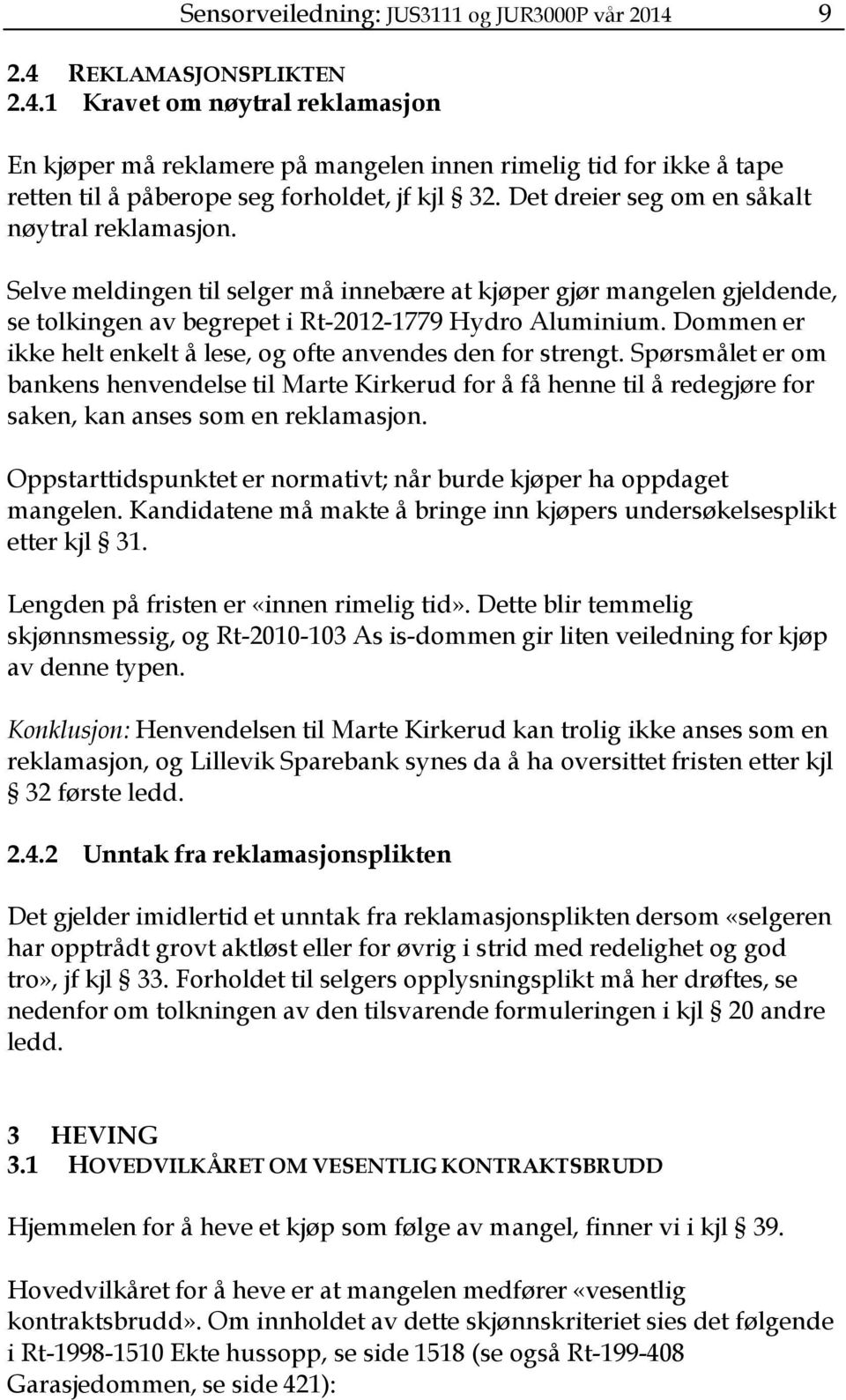 Dommen er ikke helt enkelt å lese, og ofte anvendes den for strengt. Spørsmålet er om bankens henvendelse til Marte Kirkerud for å få henne til å redegjøre for saken, kan anses som en reklamasjon.