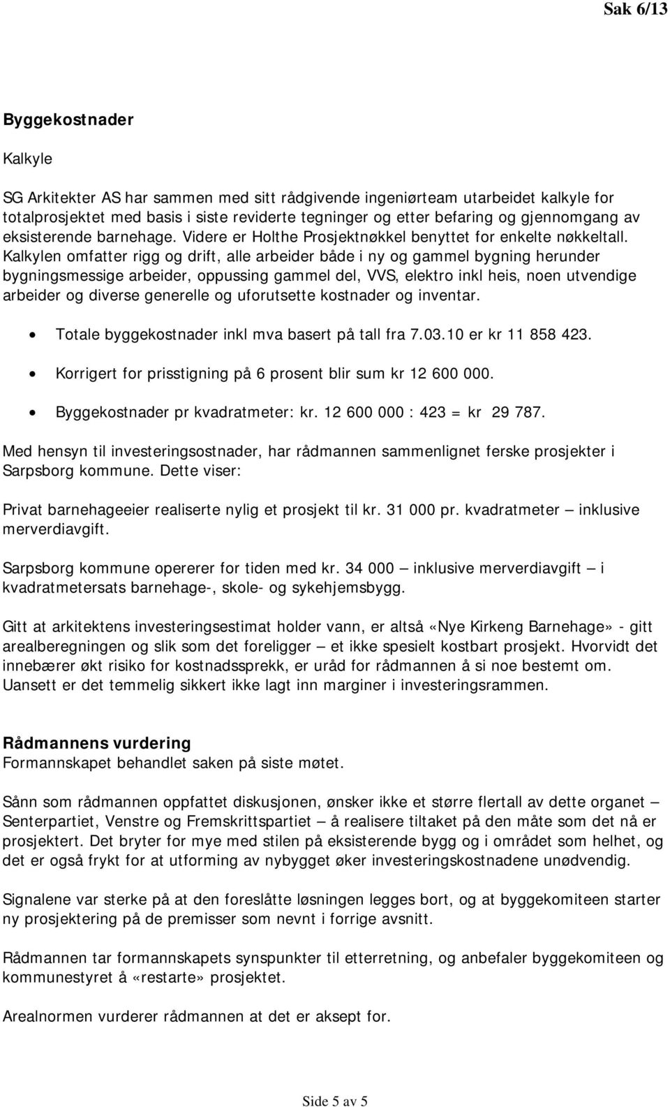 Kalkylen omfatter rigg og drift, alle arbeider både i ny og gammel bygning herunder bygningsmessige arbeider, oppussing gammel del, VVS, elektro inkl heis, noen utvendige arbeider og diverse