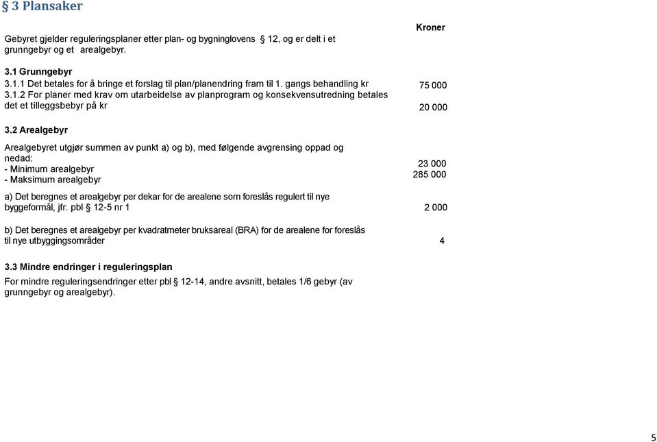 2 Arealgebyr Arealgebyret utgjør summen av punkt a) og b), med følgende avgrensing oppad og nedad: - Minimum arealgebyr - Maksimum arealgebyr 23 000 285 000 Gebyrene a) Det beregnes beregnes et