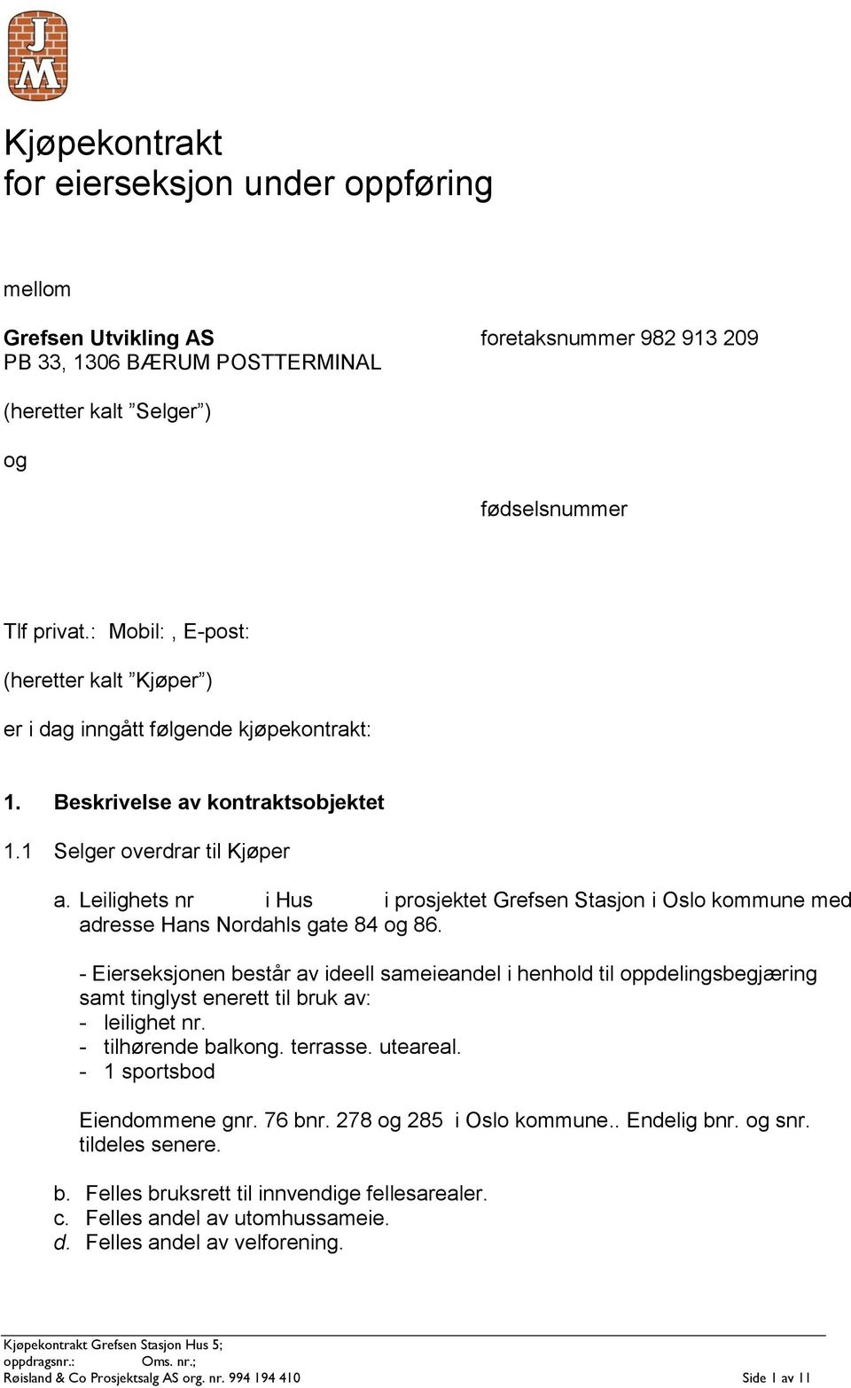 Leilighets nr i Hus i prosjektet Grefsen Stasjon i Oslo kommune med adresse Hans Nordahls gate 84 og 86.