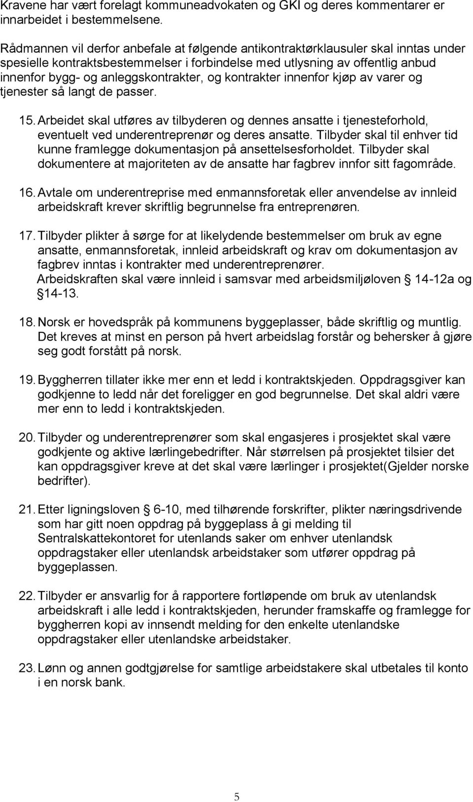 og kontrakter innenfor kjøp av varer og tjenester så langt de passer. 15. Arbeidet skal utføres av tilbyderen og dennes ansatte i tjenesteforhold, eventuelt ved underentreprenør og deres ansatte.