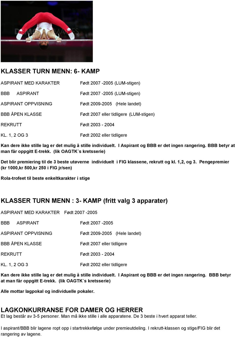 (lik OAGTK s kretsserie) Det blir premiering til de 3 beste utøverne individuelt i FIG klassene, rekrutt og kl. 1,2, og 3.