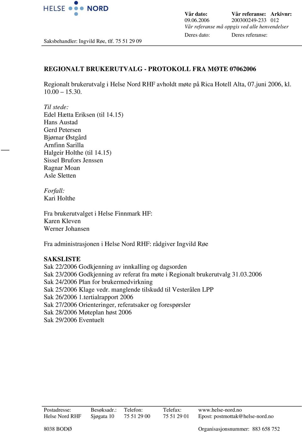 møte på Rica Hotell Alta, 07.juni 2006, kl. 10.00 15.30. Til stede: Edel Hætta Eriksen (til 14.15) Hans Austad Gerd Petersen Bjørnar Østgård Arnfinn Sarilla Halgeir Holthe (til 14.