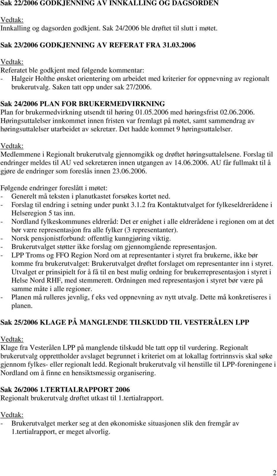 Sak 24/2006 PLAN FOR BRUKERMEDVIRKNING Plan for brukermedvirkning utsendt til høring 01.05.2006 med høringsfrist 02.06.2006. Høringsuttalelser innkommet innen fristen var fremlagt på møtet, samt sammendrag av høringsuttalelser utarbeidet av sekretær.