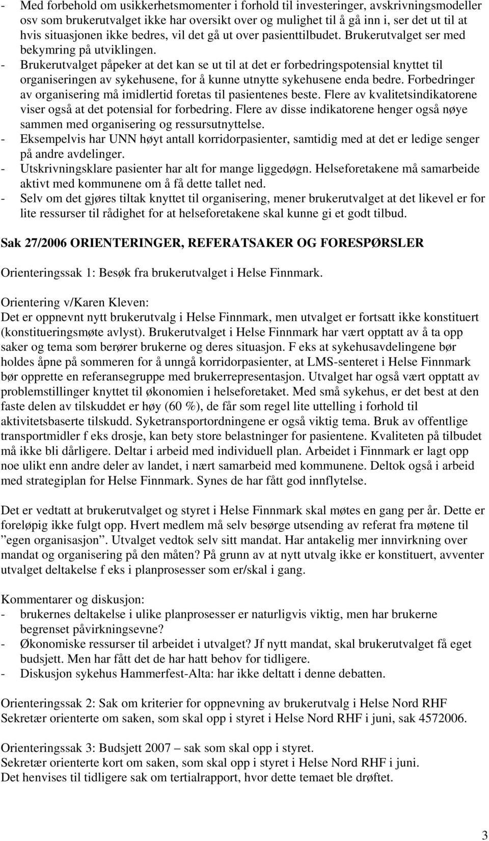 - Brukerutvalget påpeker at det kan se ut til at det er forbedringspotensial knyttet til organiseringen av sykehusene, for å kunne utnytte sykehusene enda bedre.