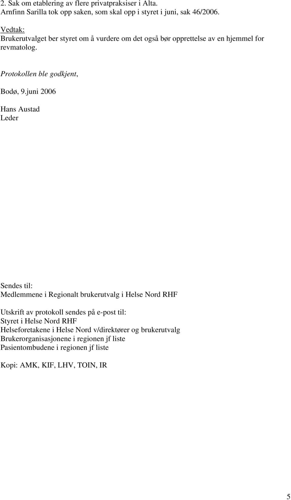 juni 2006 Hans Austad Leder Sendes til: Medlemmene i Regionalt brukerutvalg i Helse Nord RHF Utskrift av protokoll sendes på e-post til: Styret i