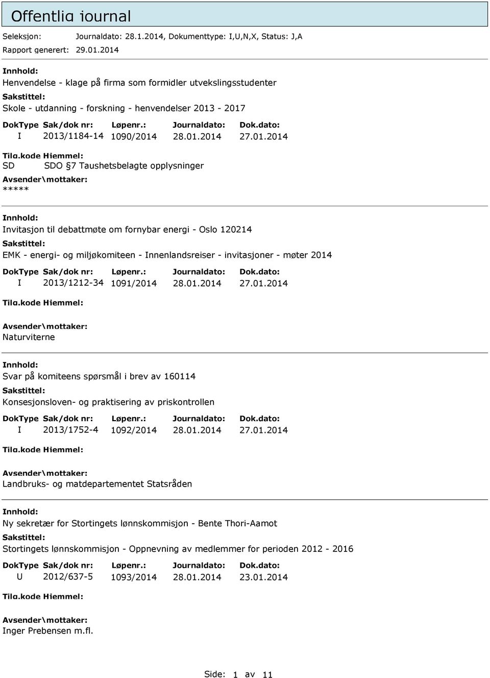 2014 Henvendelse - klage på firma som formidler utvekslingsstudenter Skole - utdanning - forskning - henvendelser 2013-2017 2013/1184-14 1090/2014 O 7 Taushetsbelagte opplysninger ***** nvitasjon til