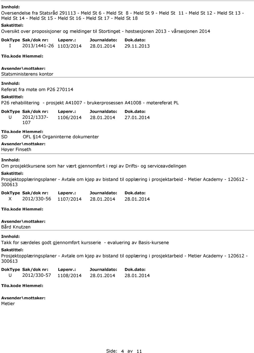 3/2014 29.11.2013 Statsministerens kontor Referat fra møte om P26 270114 P26 rehabilitering - prosjekt A41007 - brukerprosessen A41008 - møtereferat PL Sak/dok nr: 2012/1337-107 Løpenr.