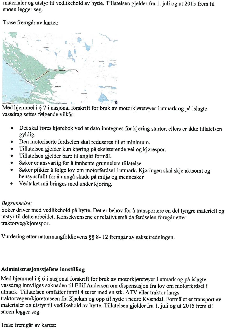 vassdrag innvilges søknaden til Eilif Andersen om dispensasjon fra lov om motorferdsel i traktorvegen/kjøretraseen fra Kjækan og opp til hytte i nedre Kvændal.