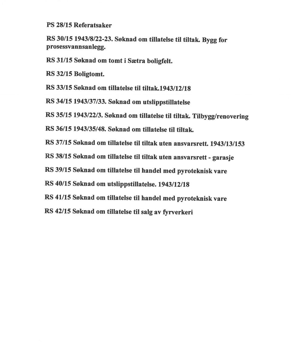 1943/12/18 RS 39/15 Søknad om tillatelse til handel med pyroteknisk vare RS 38/15 Søknad om tillatelse til tiltak uten ansvarsrett - garasje RS 37/15 Søknad om tillatelse til tiltak uten