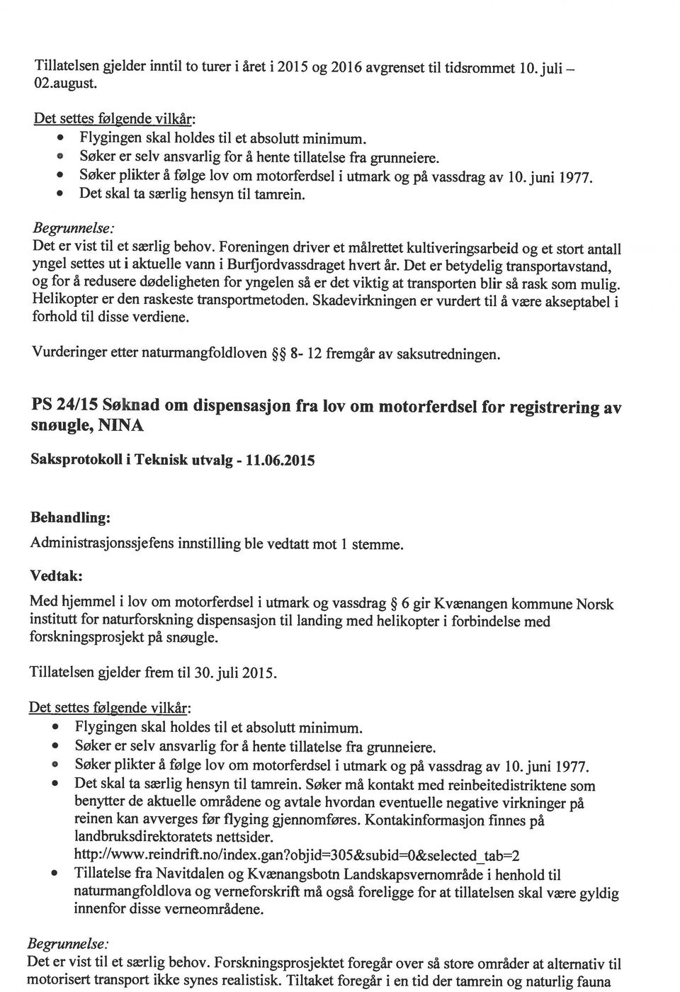 Det er betydelig transportavstand, Flygingen skal holdes til et absolutt minimum. Søker er selv ansvarlig for å hente tillatelse fra grunneiere.