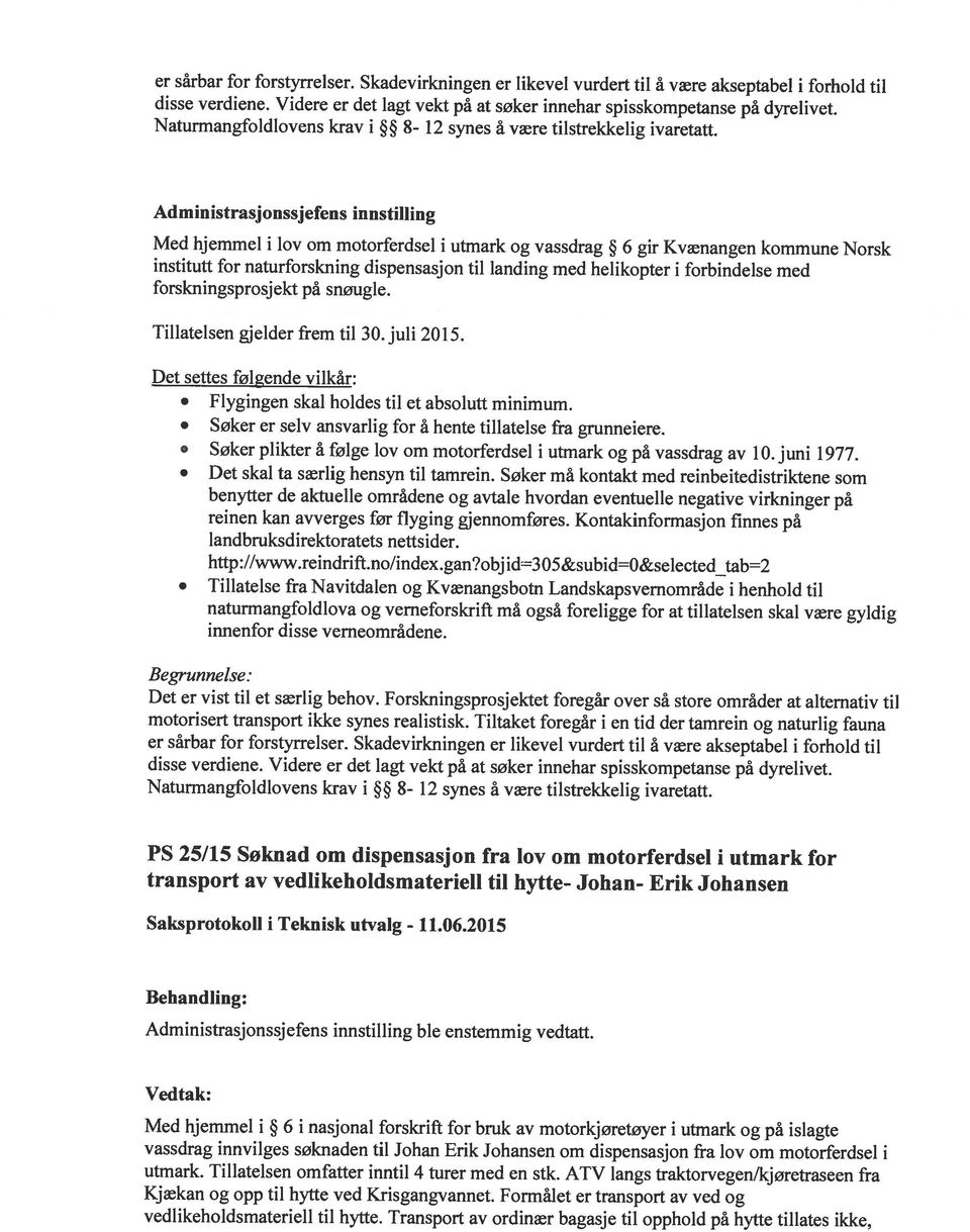 forskningsprosjekt på snøugle. vassdrag innvilges søknaden til Johan Erik Johansen om dispensasjon fra lov om motorferdsel i vedlikeholdsmateriell til hytte.