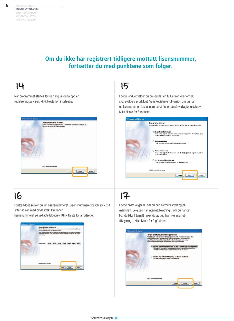 Velg Registrere fullversjon om du har et lisensnummer. Lisensnummeret finner du på vedlagte følgebrev. Klikk Neste for å fortsette. I dette bildet skriver du inn lisensnummeret.