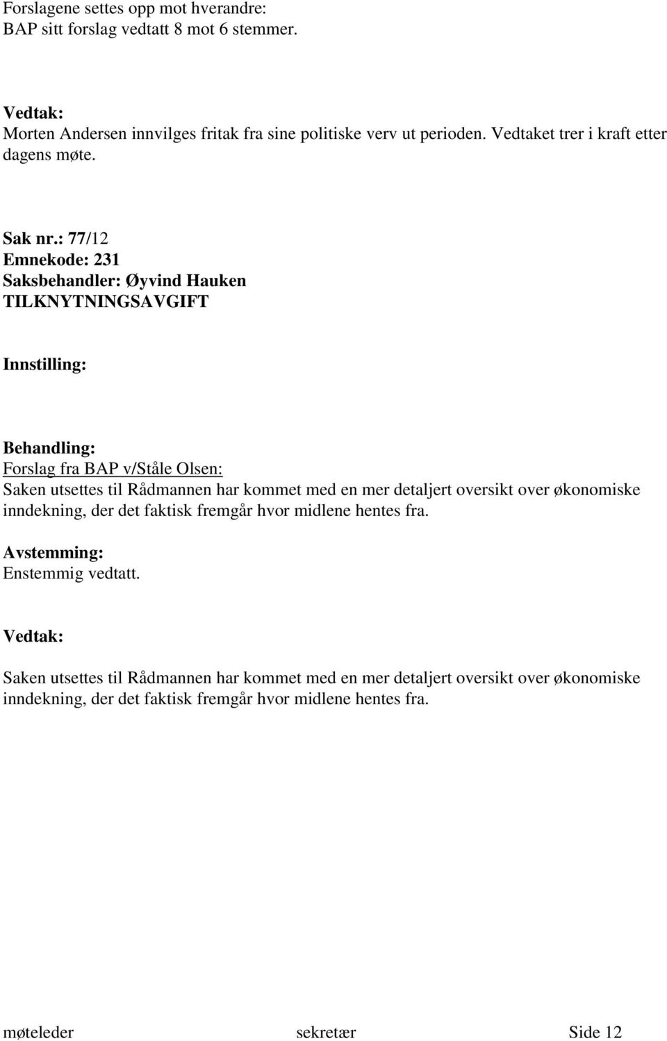 : 77/12 Emnekode: 231 Saksbehandler: Øyvind Hauken TILKNYTNINGSAVGIFT Forslag fra BAP v/ståle Olsen: Saken utsettes til Rådmannen har kommet med en mer detaljert