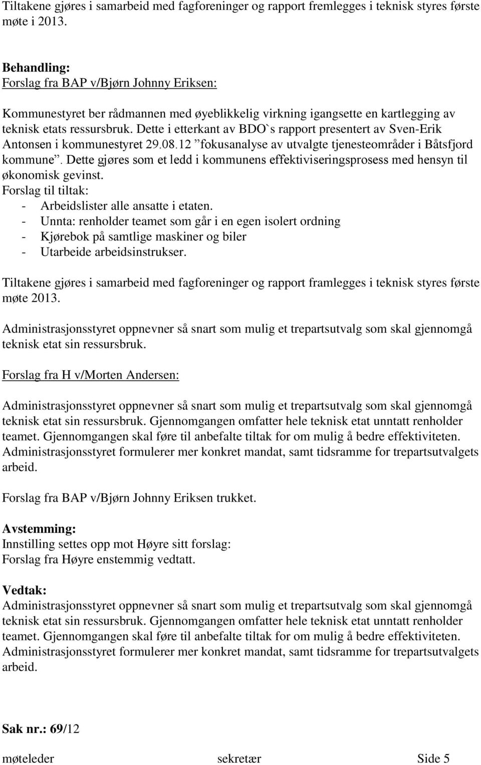 Dette i etterkant av BDO`s rapport presentert av Sven-Erik Antonsen i kommunestyret 29.08.12 fokusanalyse av utvalgte tjenesteområder i Båtsfjord kommune.