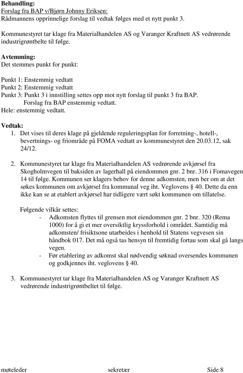 Avtemming: Det stemmes punkt for punkt: Punkt 1: Enstemmig vedtatt Punkt 2: Enstemmig vedtatt Punkt 3: Punkt 3 i innstilling settes opp mot nytt forslag til punkt 3 fra BAP.